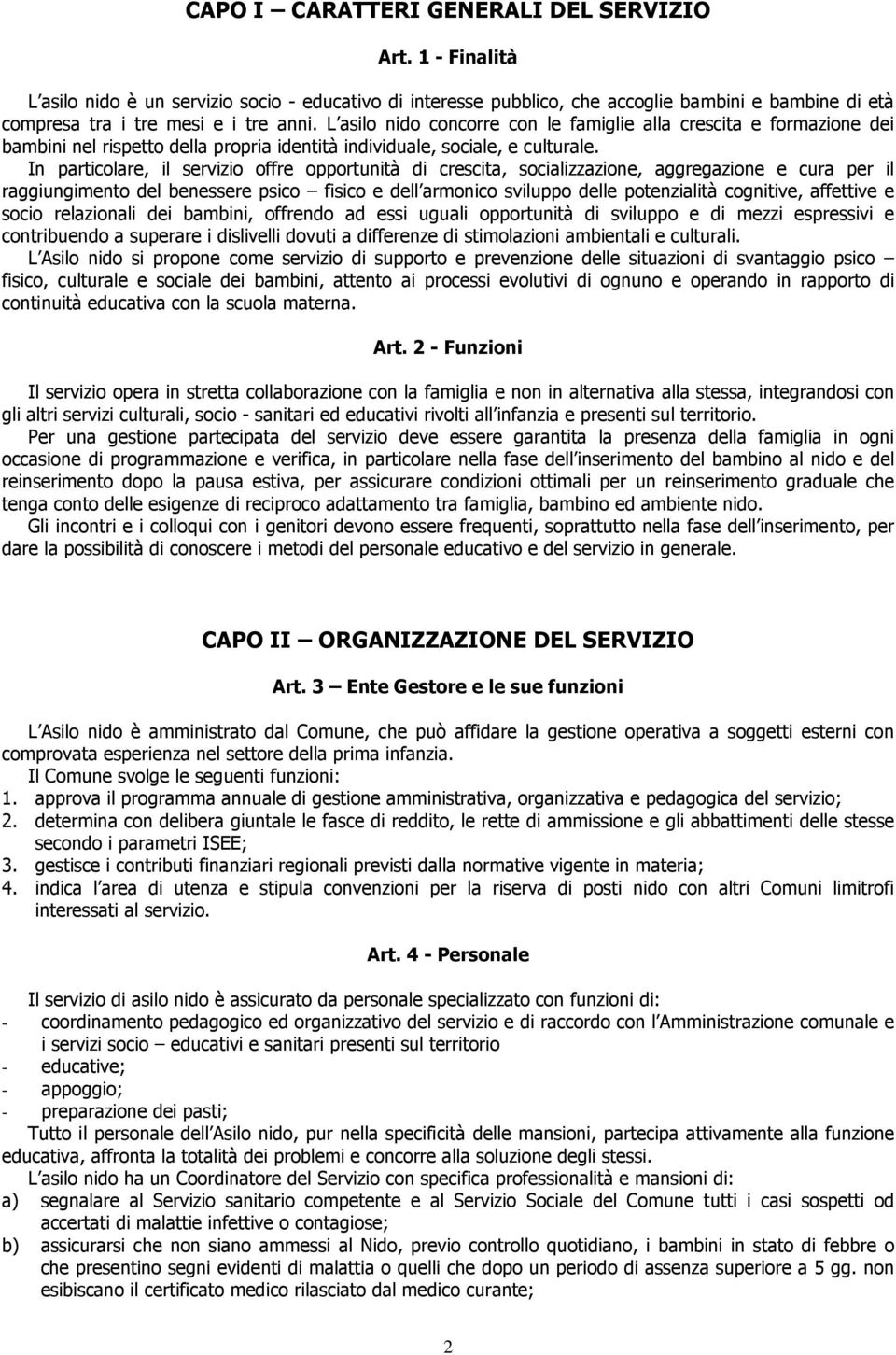 In particolare, il servizio offre opportunità di crescita, socializzazione, aggregazione e cura per il raggiungimento del benessere psico fisico e dell armonico sviluppo delle potenzialità cognitive,