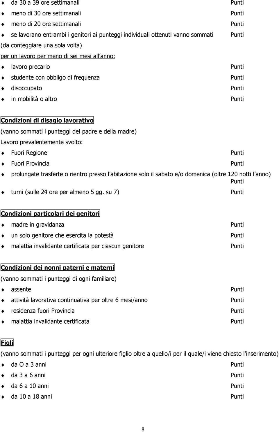 (vanno sommati i punteggi del padre e della madre) Lavoro prevalentemente svolto: Fuori Regione Punti Fuori Provincia Punti prolungate trasferte o rientro presso l abitazione solo il sabato e/o