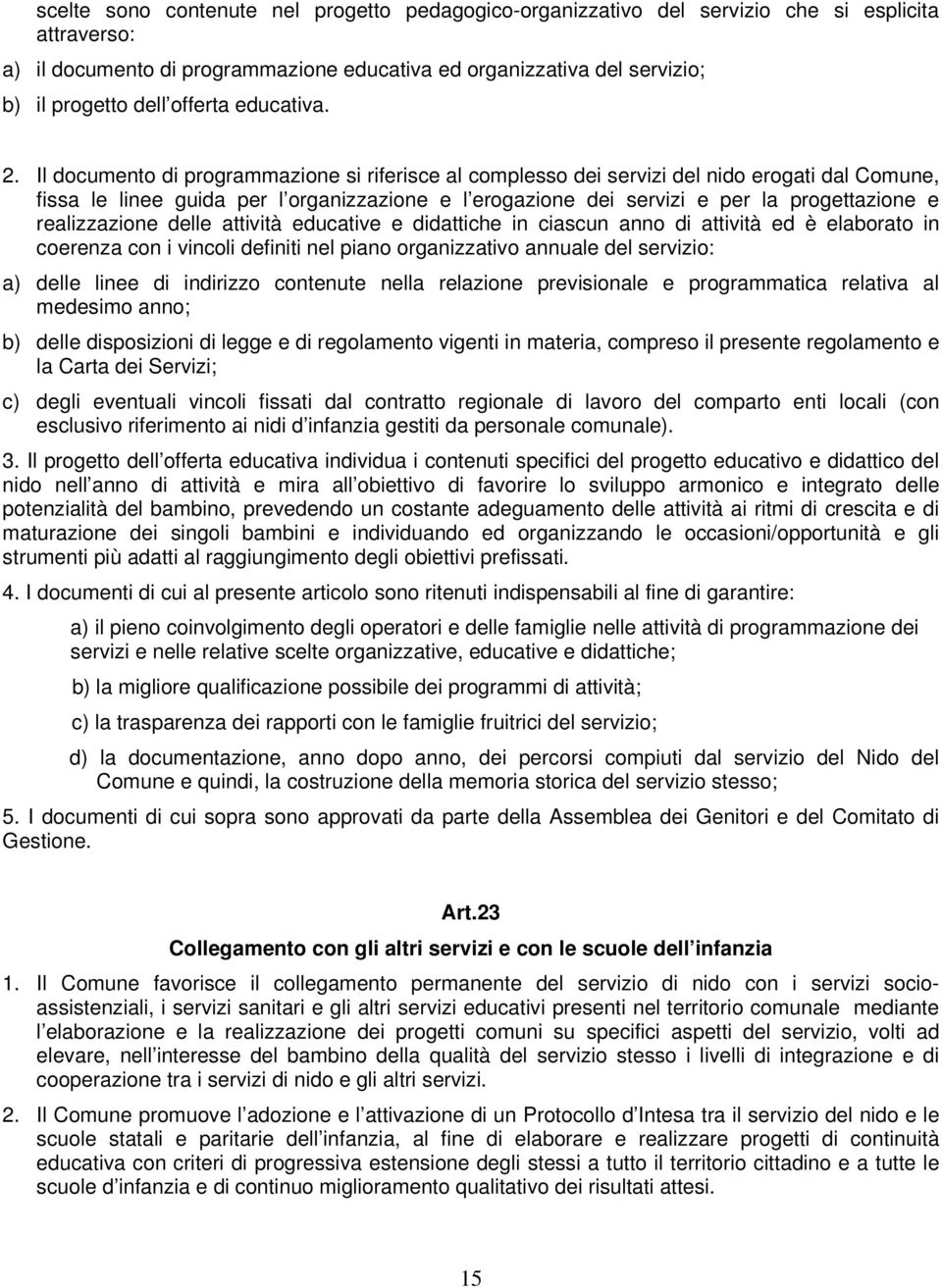 Il documento di programmazione si riferisce al complesso dei servizi del nido erogati dal Comune, fissa le linee guida per l organizzazione e l erogazione dei servizi e per la progettazione e