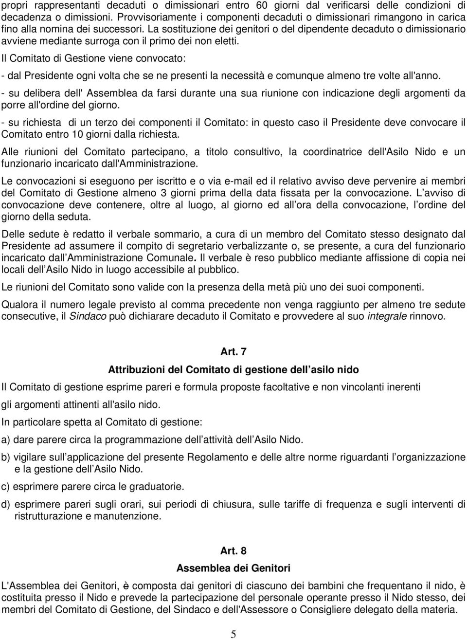 La sostituzione dei genitori o del dipendente decaduto o dimissionario avviene mediante surroga con il primo dei non eletti.