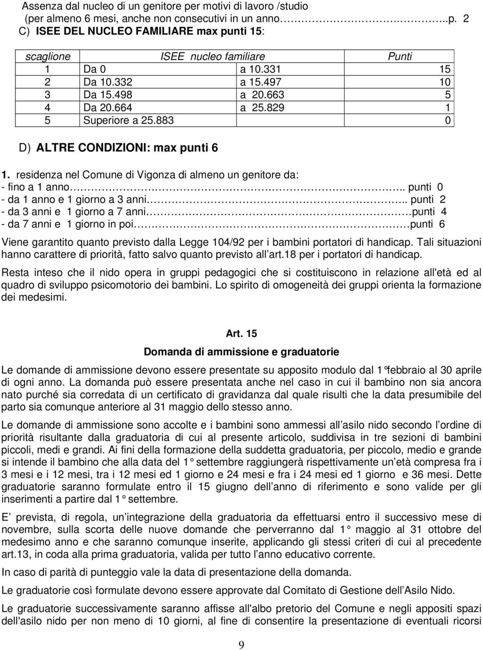 residenza nel Comune di Vigonza di almeno un genitore da: - fino a 1 anno.. punti 0 - da 1 anno e 1 giorno a 3 anni.