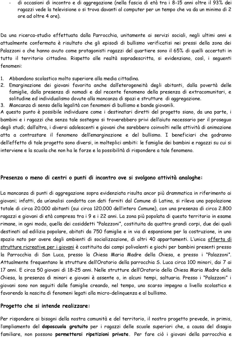 Da una ricerca-studio effettuata dalla Parrocchia, unitamente ai servizi sociali, negli ultimi anni e attualmente confermata è risultato che gli episodi di bullismo verificatisi nei pressi della zona