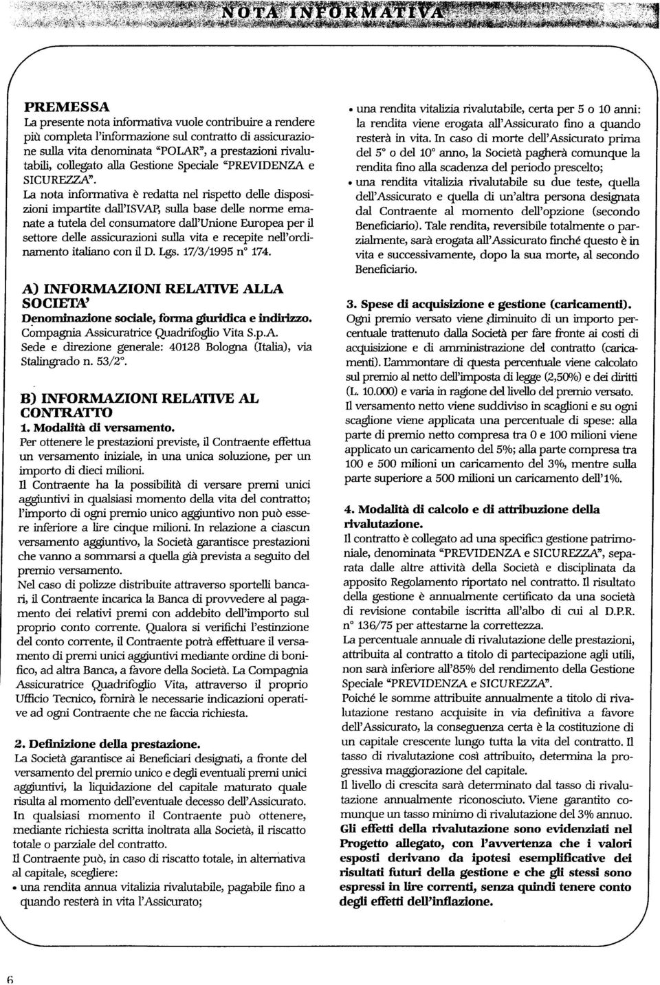 La nota informativa è redatta nel rispetto delle disposizioni impartite dall'isvap, sulla base delle norme emanate a tutela del consumatore dall'unione Europea per il settore delle assicurazioni