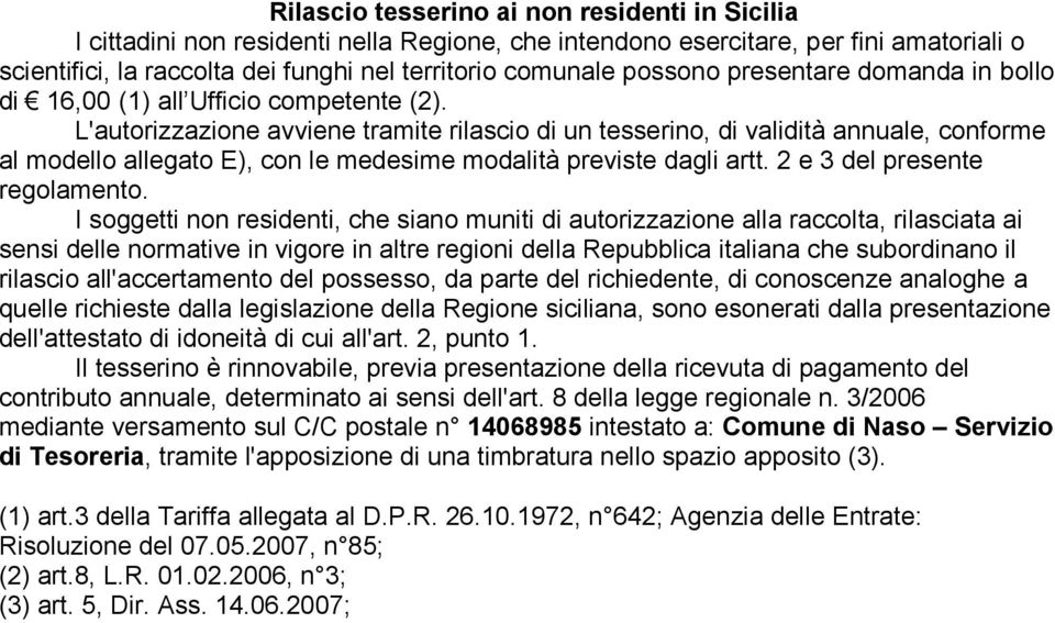 L'autorizzazione avviene tramite rilascio di un tesserino, di validità annuale, conforme al modello allegato E), con le medesime modalità previste dagli artt. 2 e 3 del presente regolamento.