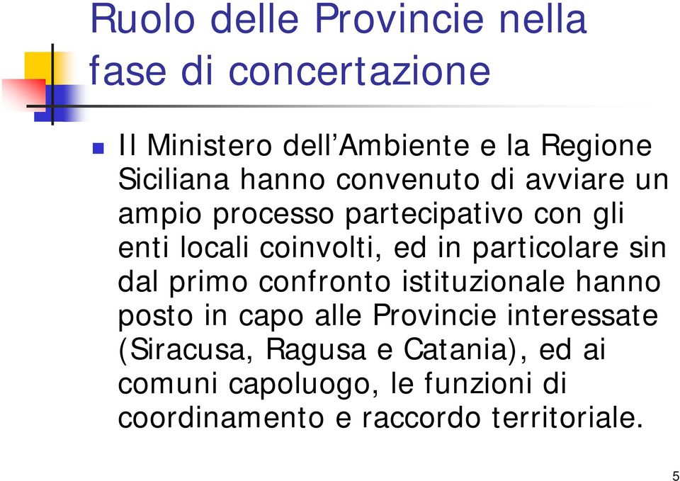 particolare sin dal primo confronto istituzionale hanno posto in capo alle Provincie interessate