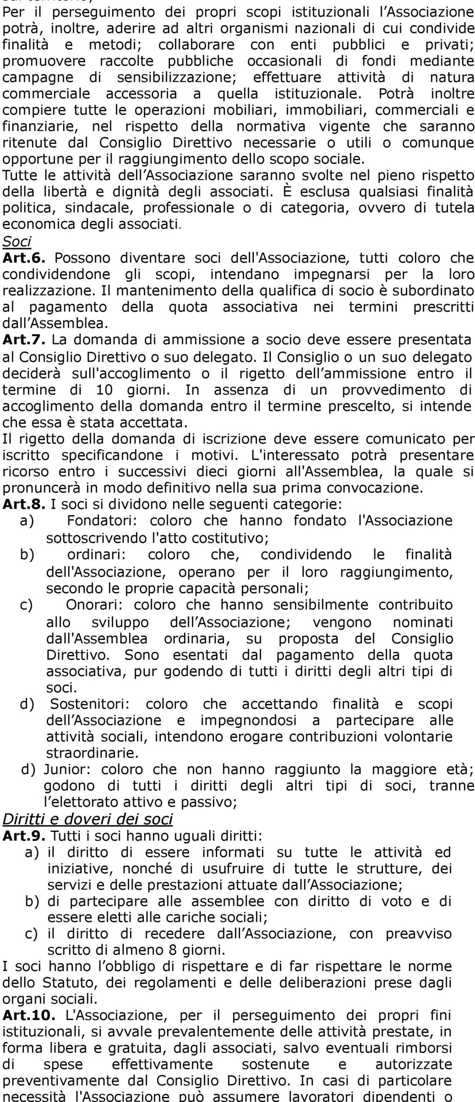 Potrà inoltre compiere tutte le operazioni mobiliari, immobiliari, commerciali e finanziarie, nel rispetto della normativa vigente che saranno ritenute dal Consiglio Direttivo necessarie o utili o