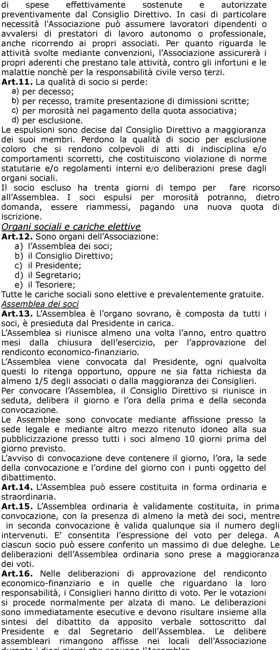 Per quanto riguarda le attività svolte mediante convenzioni, l'associazione assicurerà i propri aderenti che prestano tale attività, contro gli infortuni e le malattie nonchè per la responsabilità