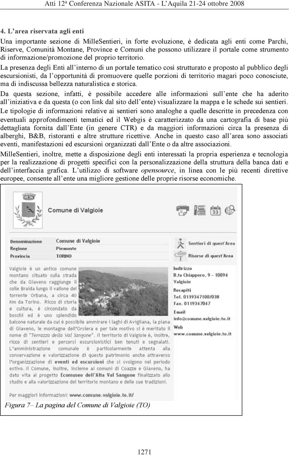 La presenza degli Enti all interno di un portale tematico così strutturato e proposto al pubblico degli escursionisti, da l opportunità di promuovere quelle porzioni di territorio magari poco