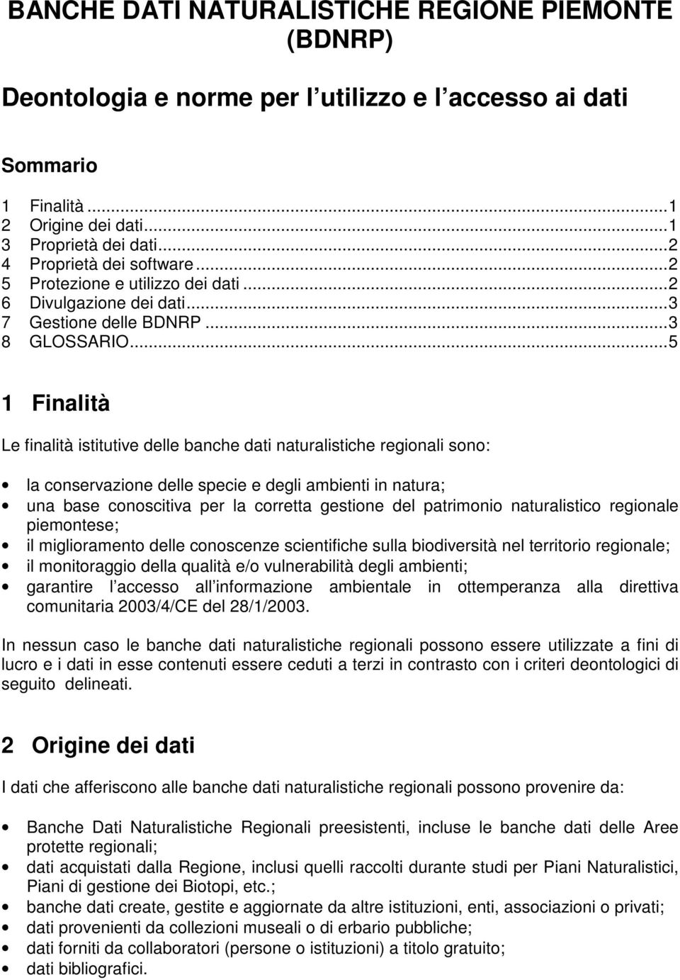 ..5 1 Finalità Le finalità istitutive delle banche dati naturalistiche regionali sono: la conservazione delle specie e degli ambienti in natura; una base conoscitiva per la corretta gestione del