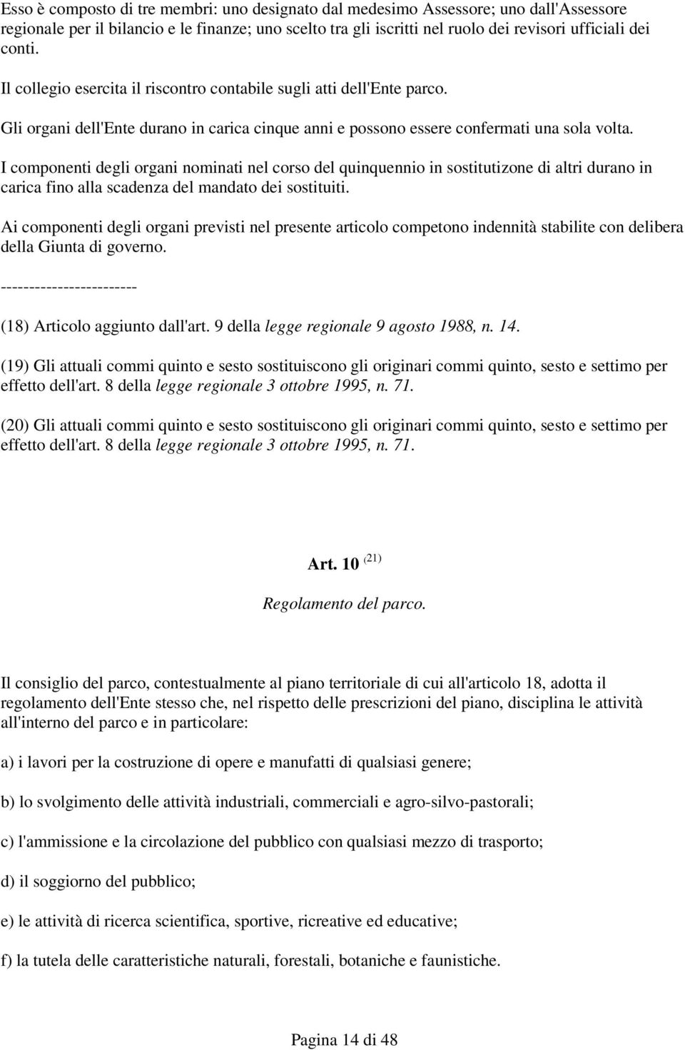 I componenti degli organi nominati nel corso del quinquennio in sostitutizone di altri durano in carica fino alla scadenza del mandato dei sostituiti.