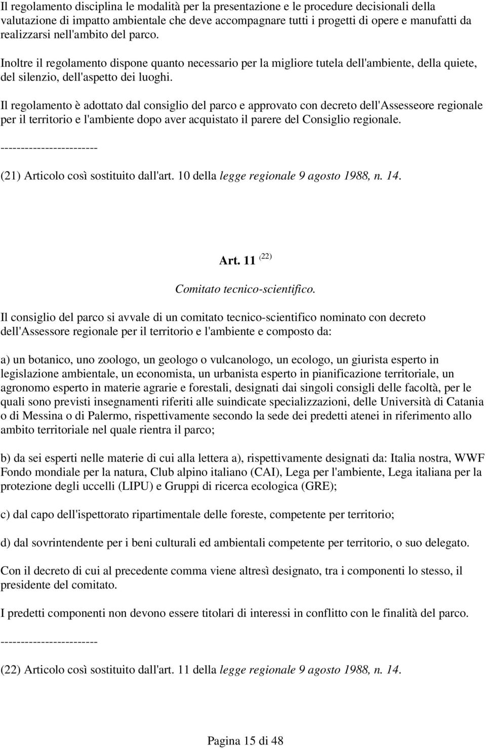 Il regolamento è adottato dal consiglio del parco e approvato con decreto dell'assesseore regionale per il territorio e l'ambiente dopo aver acquistato il parere del Consiglio regionale.