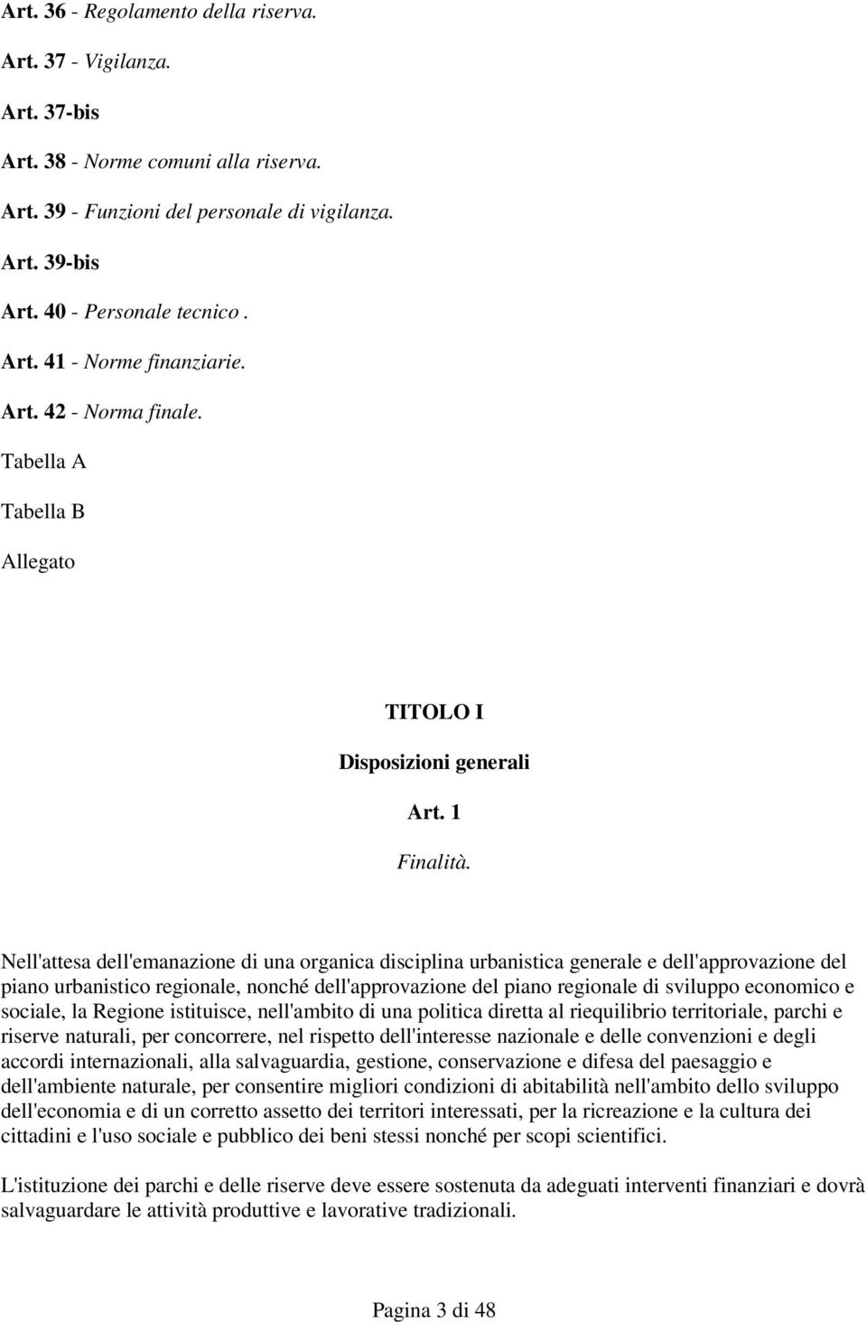 Nell'attesa dell'emanazione di una organica disciplina urbanistica generale e dell'approvazione del piano urbanistico regionale, nonché dell'approvazione del piano regionale di sviluppo economico e