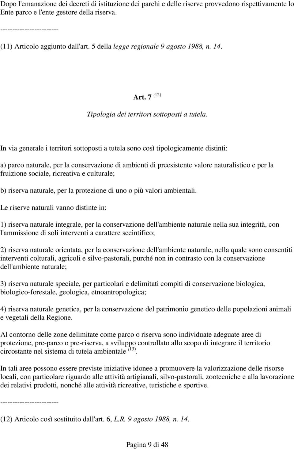 In via generale i territori sottoposti a tutela sono così tipologicamente distinti: a) parco naturale, per la conservazione di ambienti di preesistente valore naturalistico e per la fruizione