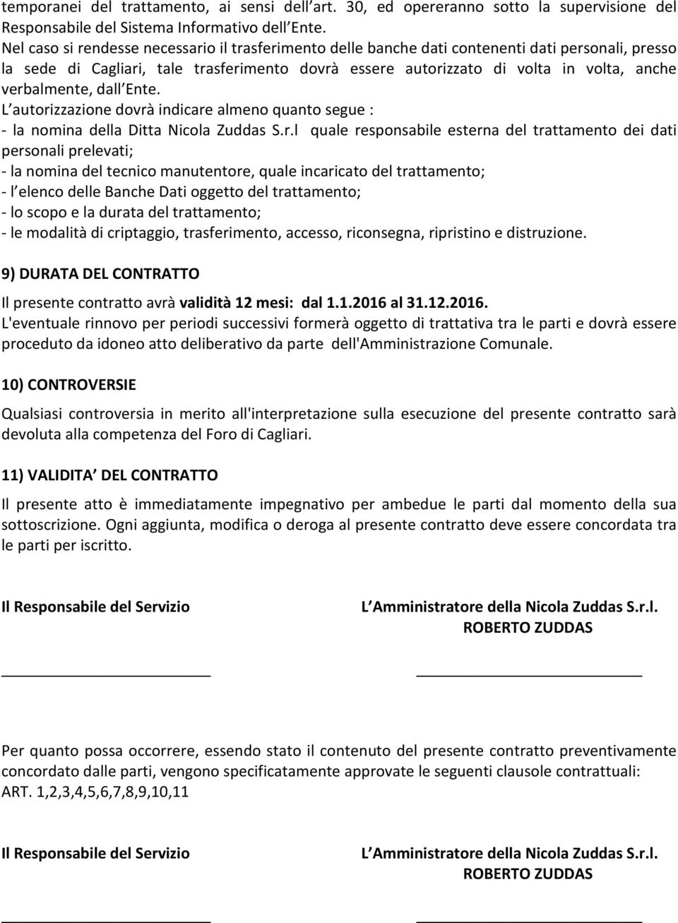 verbalmente, dall Ente. L autorizzazione dovrà indicare almeno quanto segue : - la nomina della Ditta Nicola Zuddas S.r.l quale responsabile esterna del trattamento dei dati personali prelevati; - la