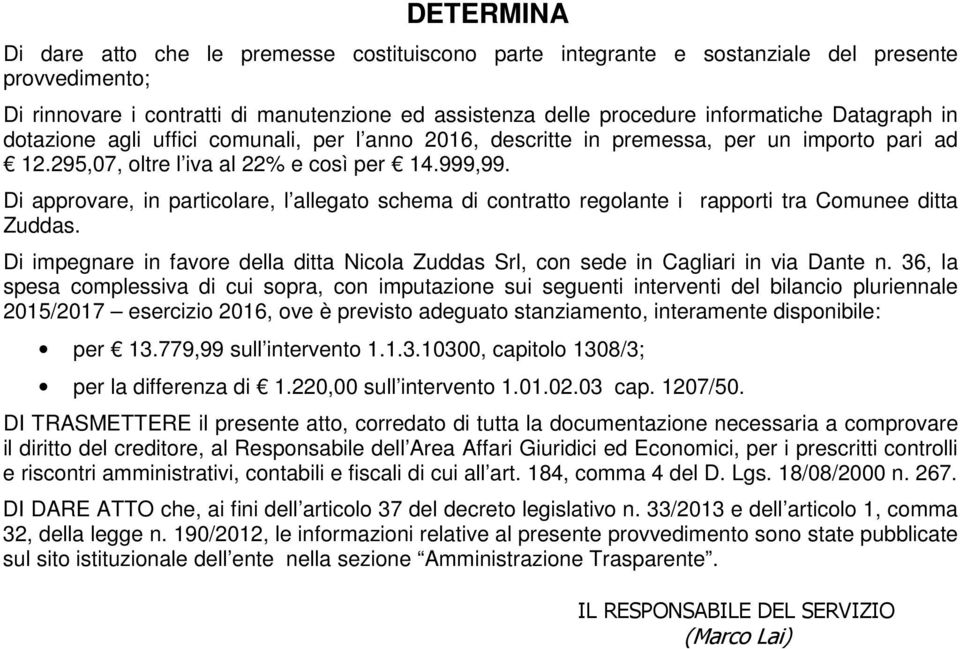 Di approvare, in particolare, l allegato schema di contratto regolante i rapporti tra Comunee ditta Zuddas. Di impegnare in favore della ditta Nicola Zuddas Srl, con sede in Cagliari in via Dante n.