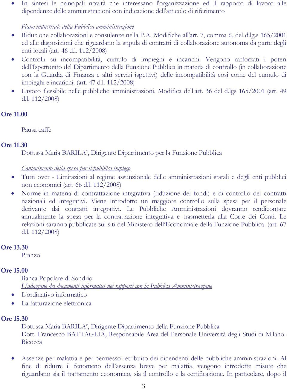 s 165/2001 ed alle disposizioni che riguardano la stipula di contratti di collaborazione autonoma da parte degli enti locali (art. 46 d.l. 112/2008) Controlli su incompatibilità, cumulo di impieghi e incarichi.