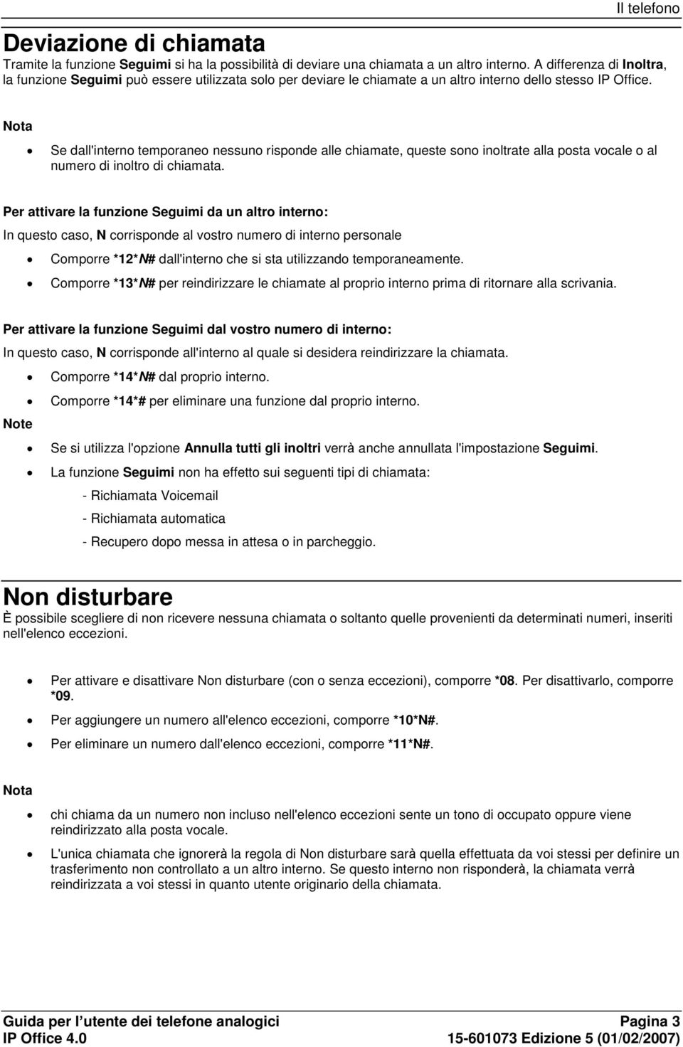 Se dall'interno temporaneo nessuno risponde alle chiamate, queste sono inoltrate alla posta vocale o al numero di inoltro di chiamata.