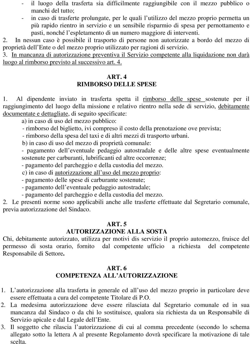 In nessun caso è possibile il trasporto di persone non autorizzate a bordo del mezzo di proprietà dell Ente o del mezzo proprio utilizzato per ragioni di servizio. 3.