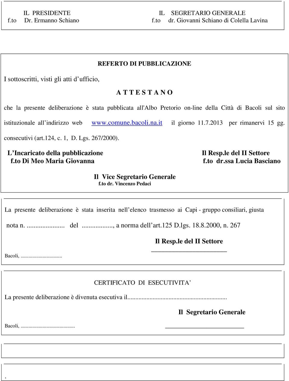 della Città di Bacoli sul sito istituzionale all indirizzo web www.comune.bacoli.na.it il giorno 11.7.2013 per rimanervi 15 gg. consecutivi (art.124, c. 1, D. Lgs. 267/2000).