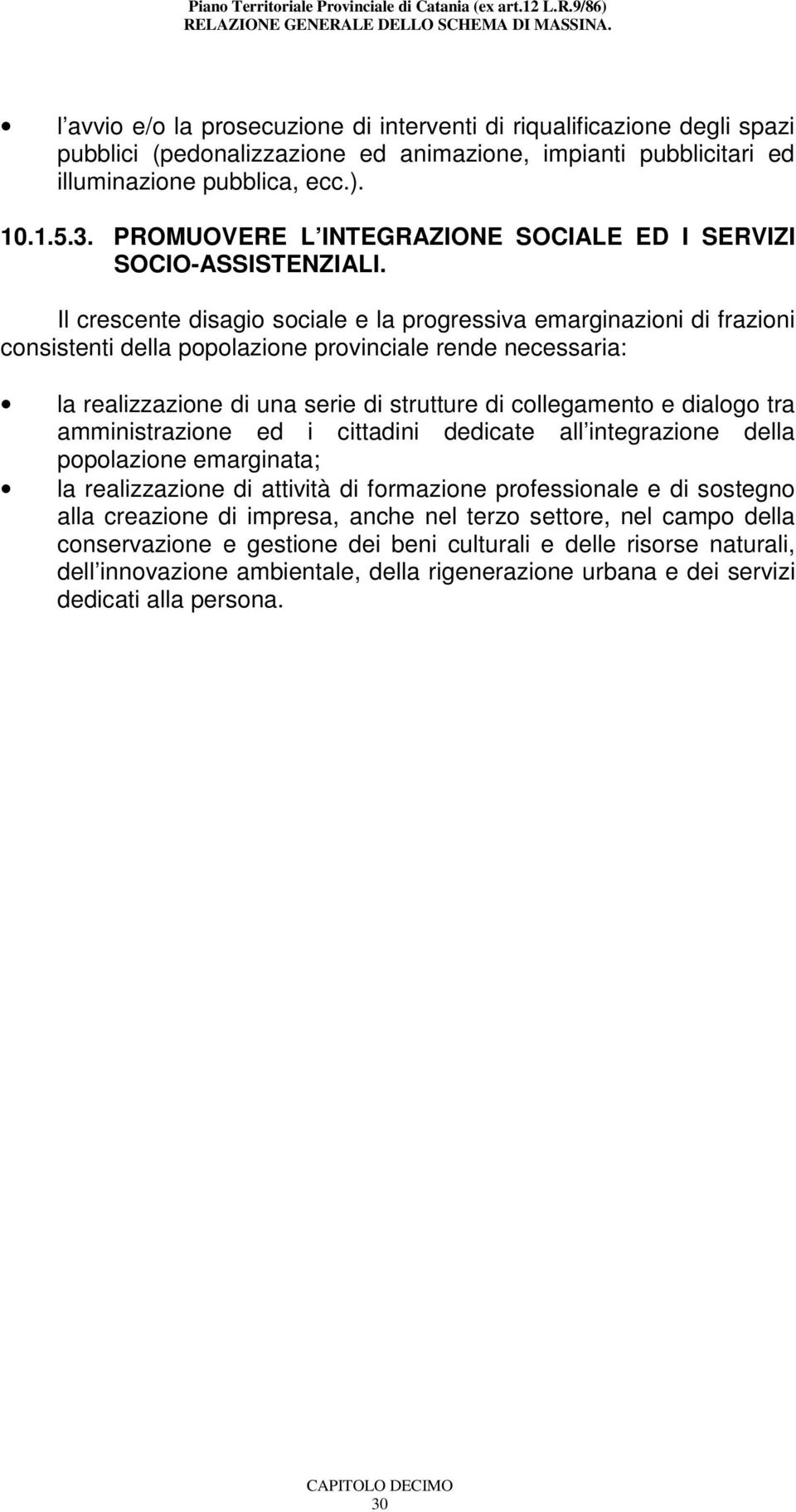 Il crescente disagio sociale e la progressiva emarginazioni di frazioni consistenti della popolazione provinciale rende necessaria: la realizzazione di una serie di strutture di collegamento e