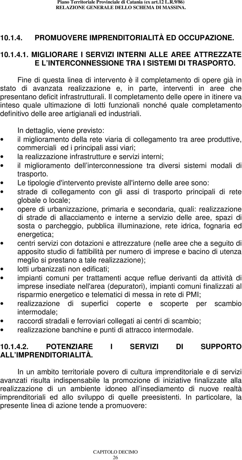 Il completamento delle opere in itinere va inteso quale ultimazione di lotti funzionali nonché quale completamento definitivo delle aree artigianali ed industriali.