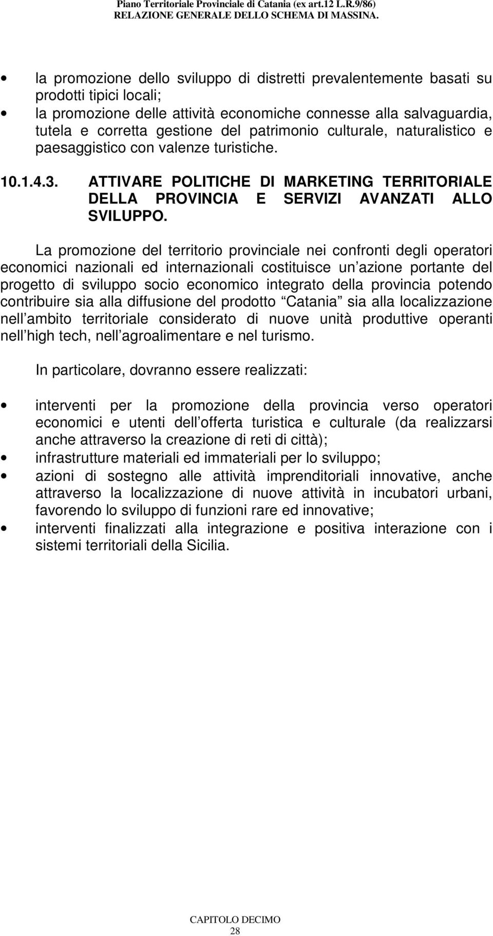 La promozione del territorio provinciale nei confronti degli operatori economici nazionali ed internazionali costituisce un azione portante del progetto di sviluppo socio economico integrato della