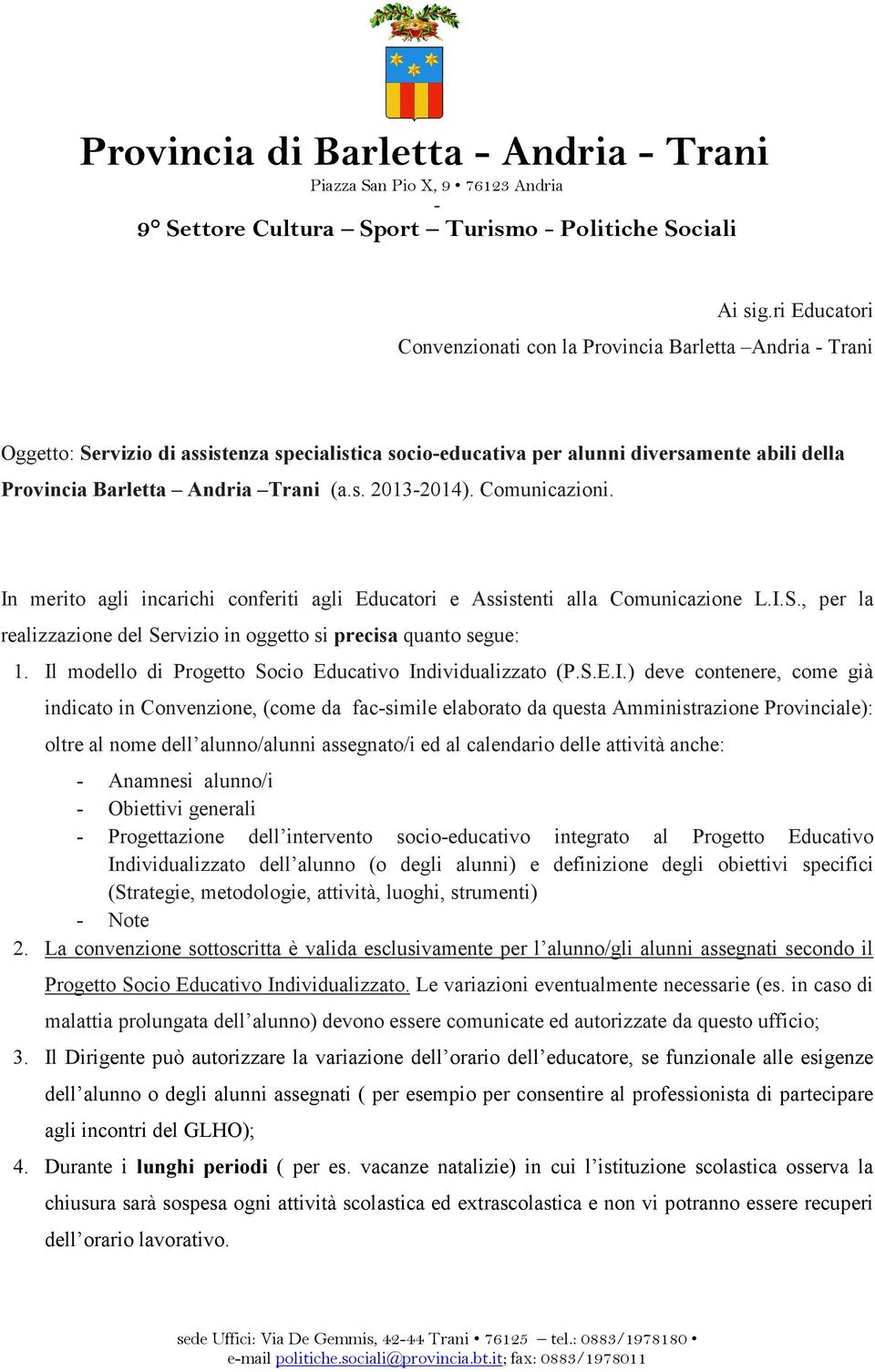 Comunicazioni. In merito agli incarichi conferiti agli Educatori e Assistenti alla Comunicazione L.I.S., per la realizzazione del Servizio in oggetto si precisa quanto segue: 1.