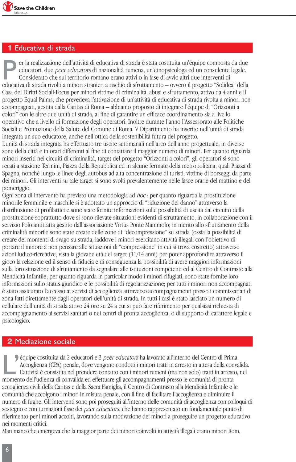 Considerato che sul territorio romano erano attivi o in fase di avvio altri due interventi di educativa di strada rivolti a minori stranieri a rischio di sfruttamento ovvero il progetto Solidea della