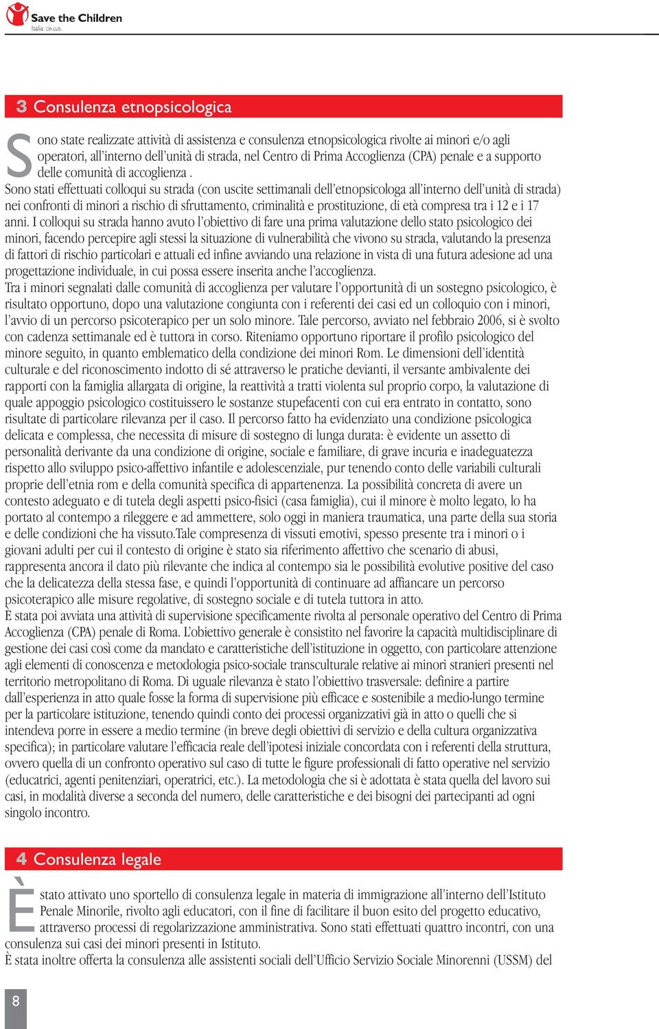 Sono stati effettuati colloqui su strada (con uscite settimanali dell etnopsicologa all interno dell unità di strada) nei confronti di minori a rischio di sfruttamento, criminalità e prostituzione,