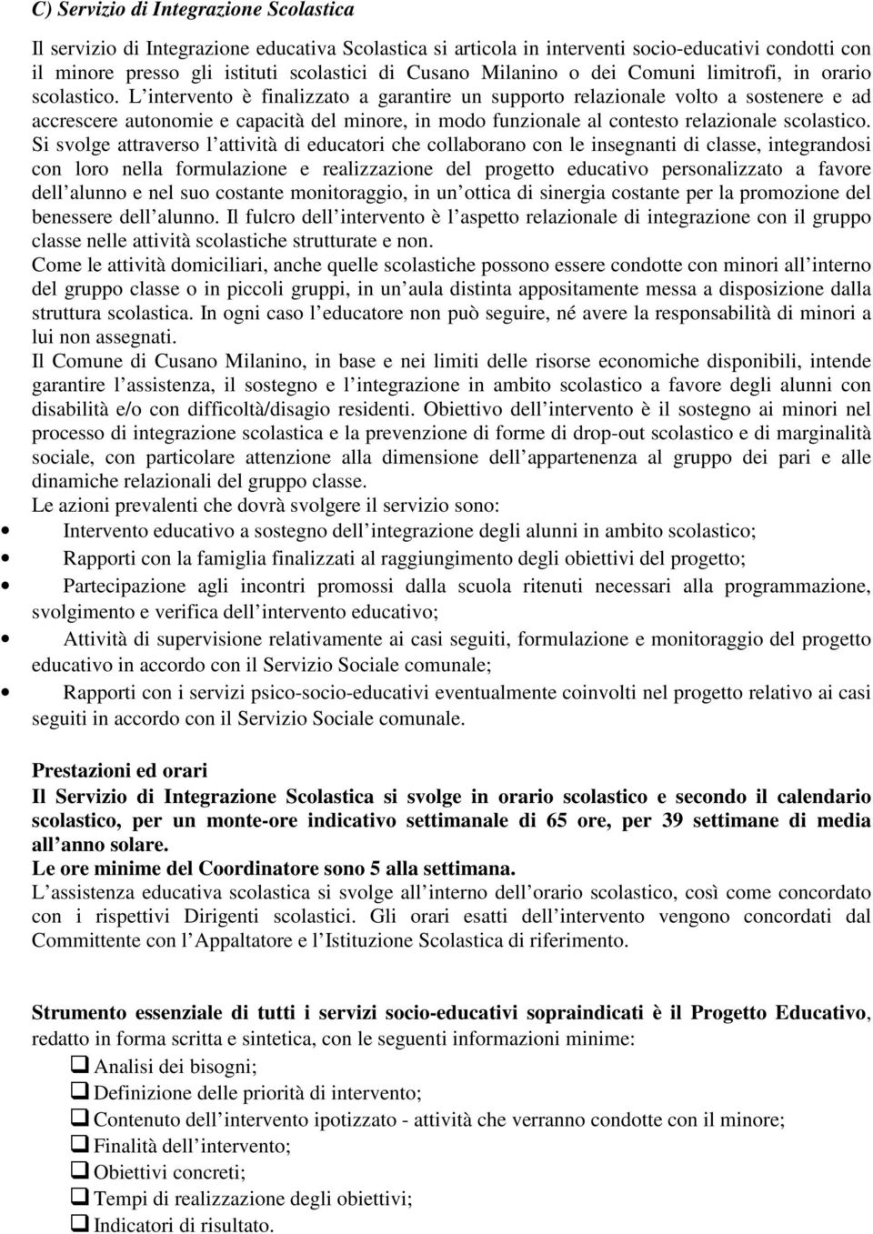 L intervento è finalizzato a garantire un supporto relazionale volto a sostenere e ad accrescere autonomie e capacità del minore, in modo funzionale al contesto relazionale scolastico.