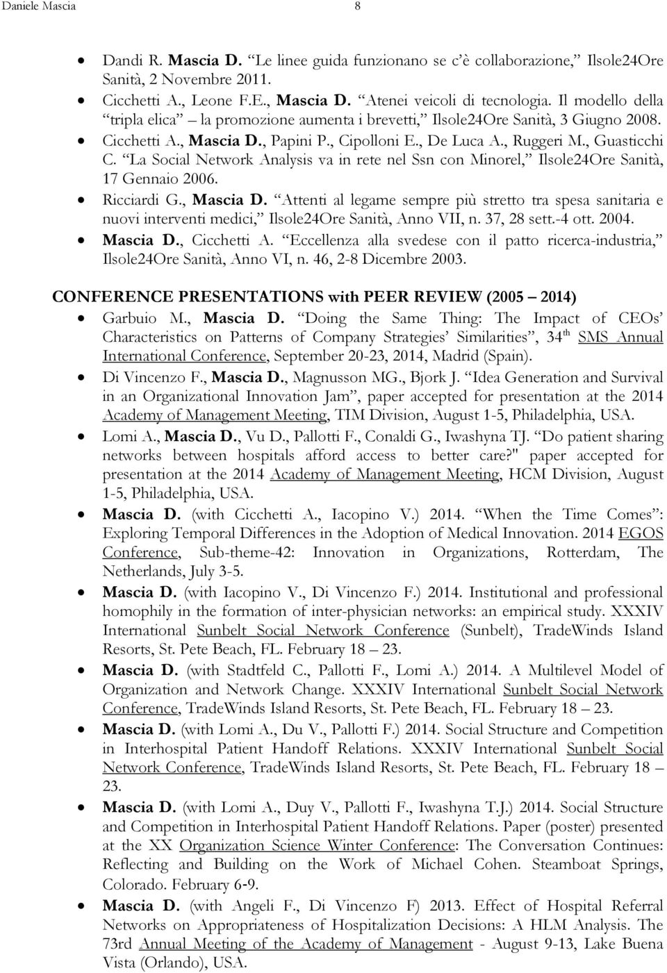 La Social Network Analysis va in rete nel Ssn con Minorel, Ilsole24Ore Sanità, 17 Gennaio 2006. Ricciardi G., Mascia D.