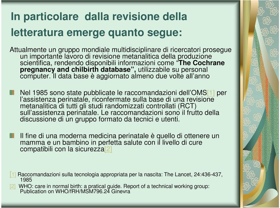 Il data base è aggiornato almeno due volte all anno Nel 1985 sono state pubblicate le raccomandazioni dell OMS[1] per l assistenza perinatale, riconfermate sulla base di una revisione metanalitica di