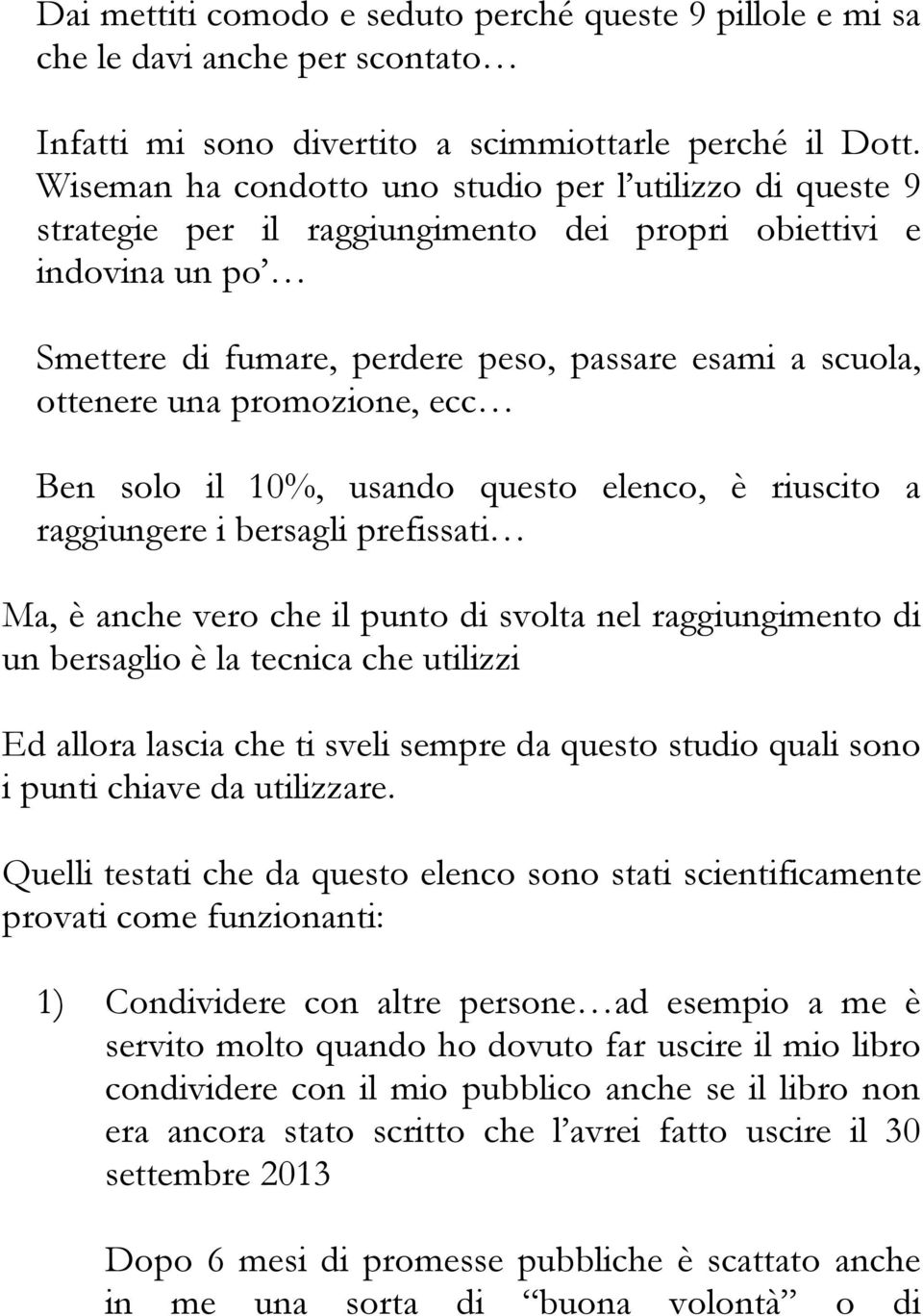 promozione, ecc Ben solo il 10%, usando questo elenco, è riuscito a raggiungere i bersagli prefissati Ma, è anche vero che il punto di svolta nel raggiungimento di un bersaglio è la tecnica che