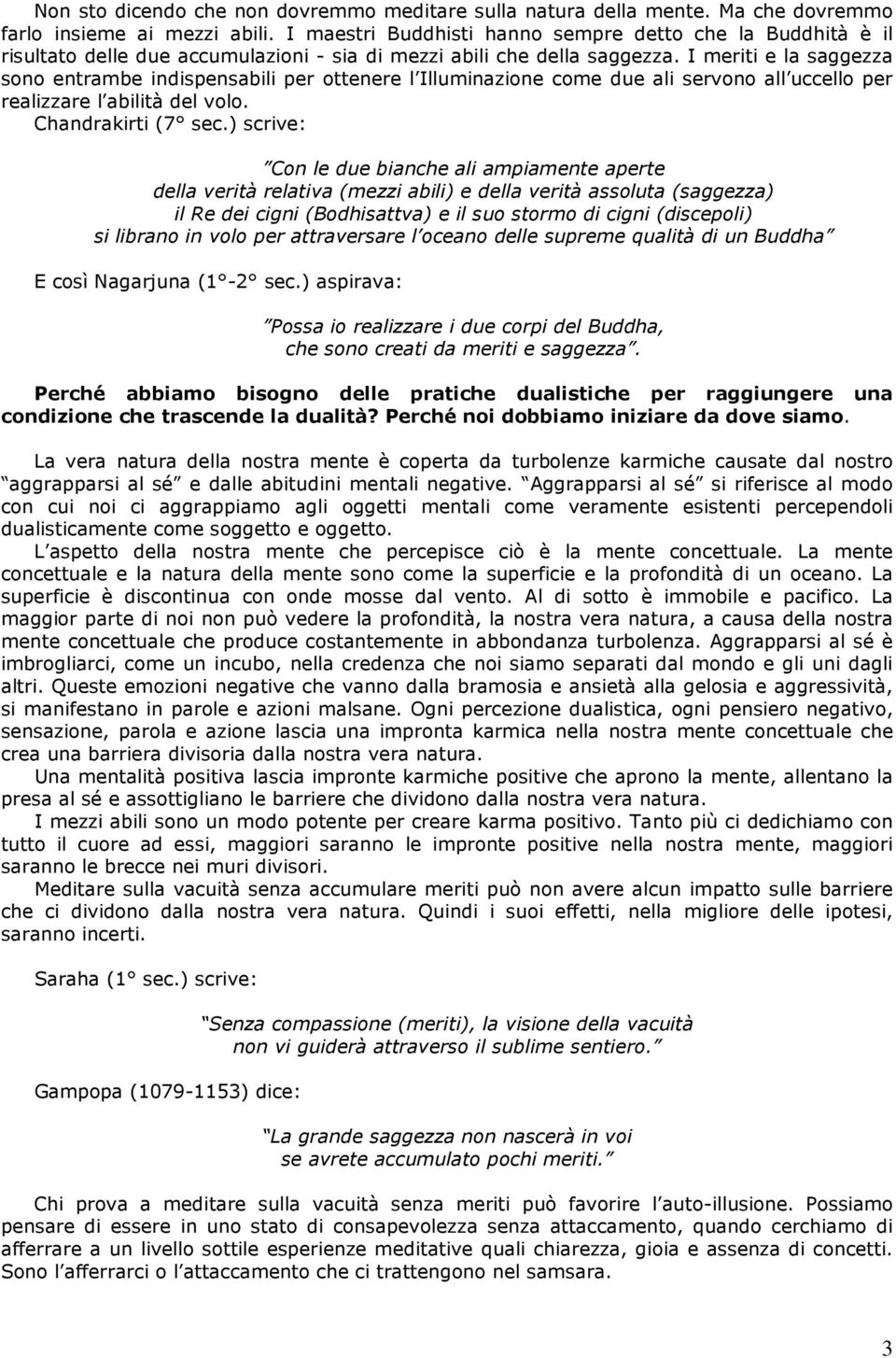 I meriti e la saggezza sono entrambe indispensabili per ottenere l Illuminazione come due ali servono all uccello per realizzare l abilità del volo. Chandrakirti (7 sec.