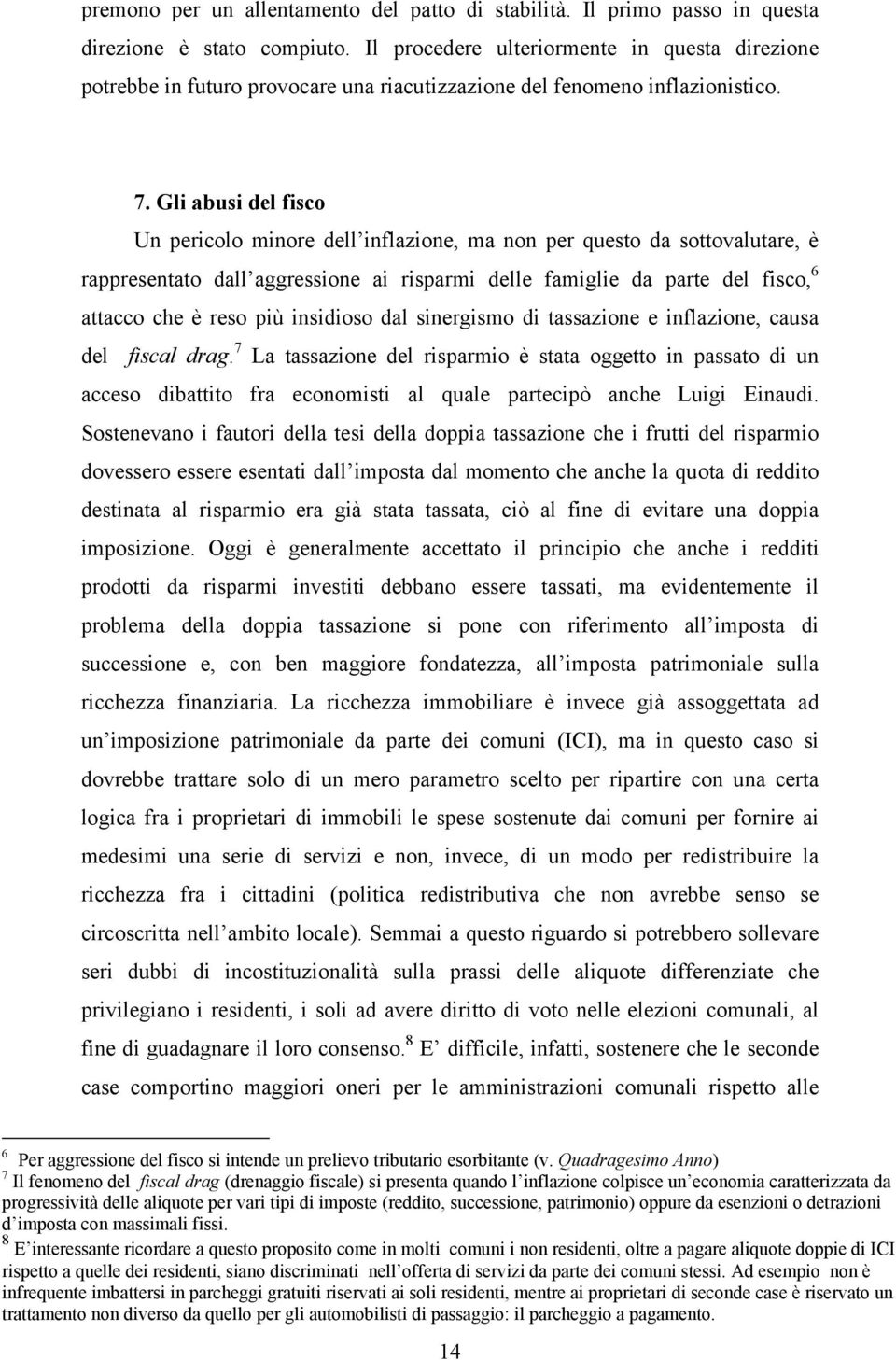 Gli abusi del fisco Un pericolo minore dell inflazione, ma non per questo da sottovalutare, è rappresentato dall aggressione ai risparmi delle famiglie da parte del fisco, 6 attacco che è reso più