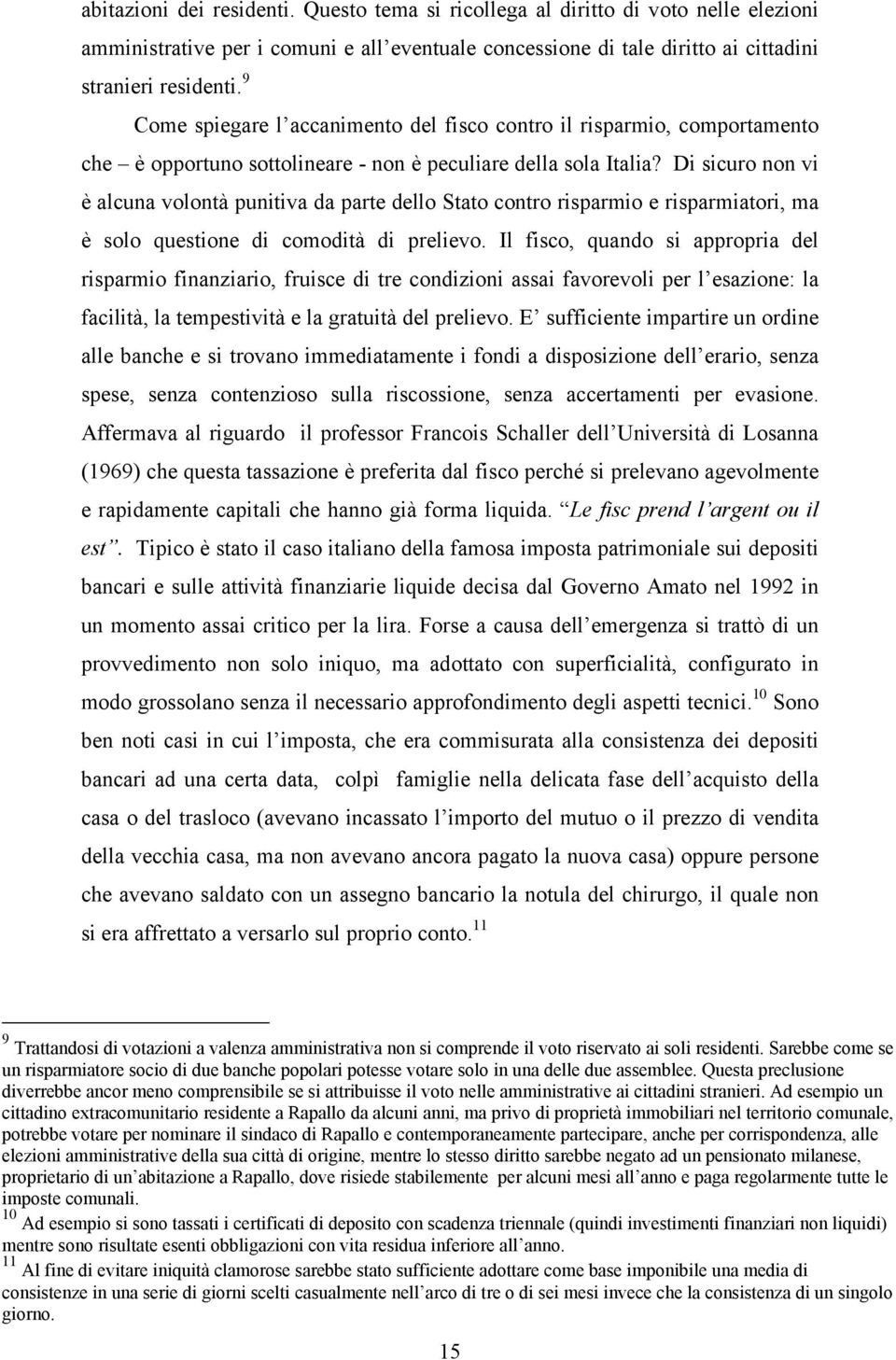 Di sicuro non vi è alcuna volontà punitiva da parte dello Stato contro risparmio e risparmiatori, ma è solo questione di comodità di prelievo.