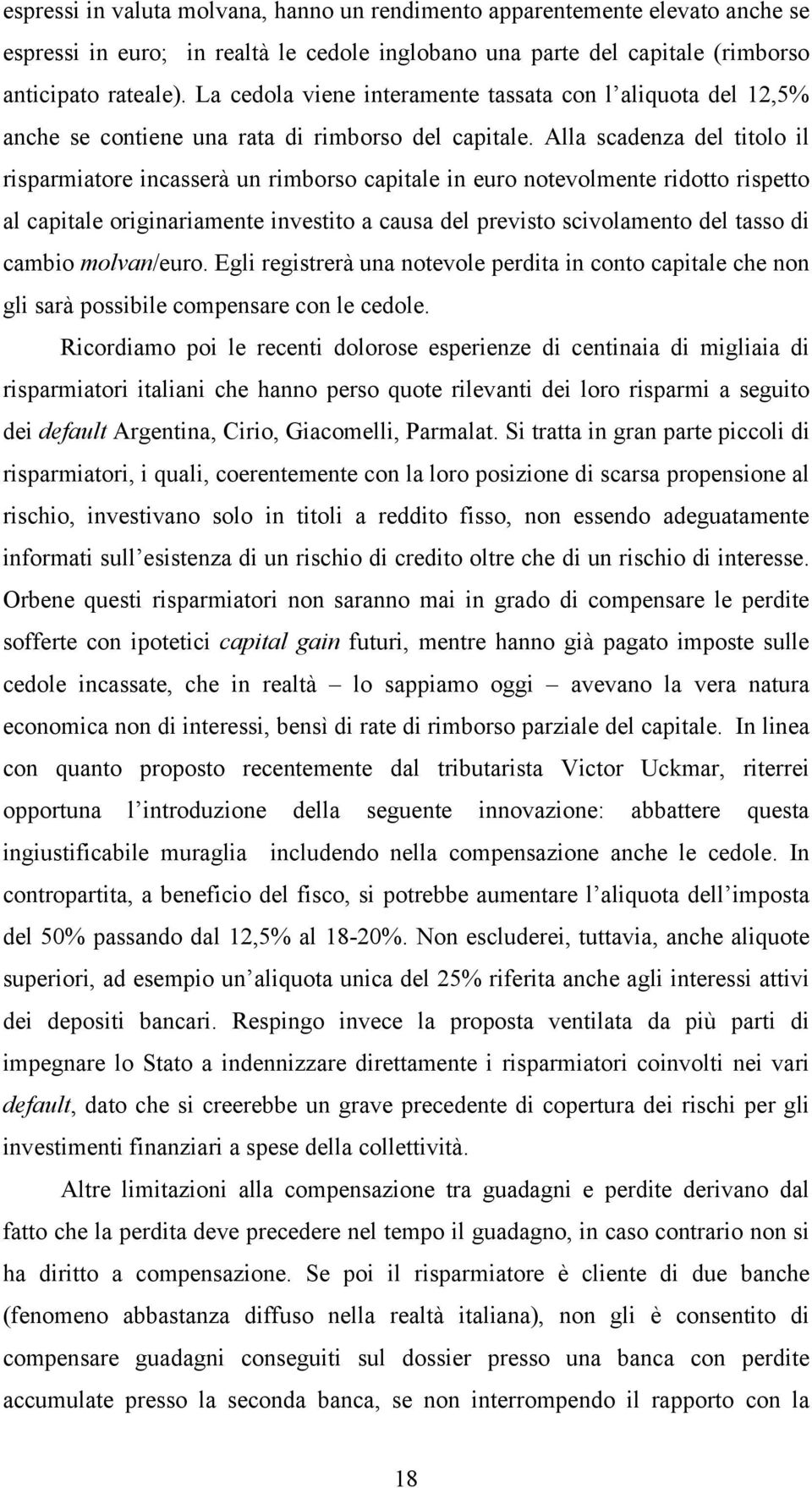 Alla scadenza del titolo il risparmiatore incasserà un rimborso capitale in euro notevolmente ridotto rispetto al capitale originariamente investito a causa del previsto scivolamento del tasso di