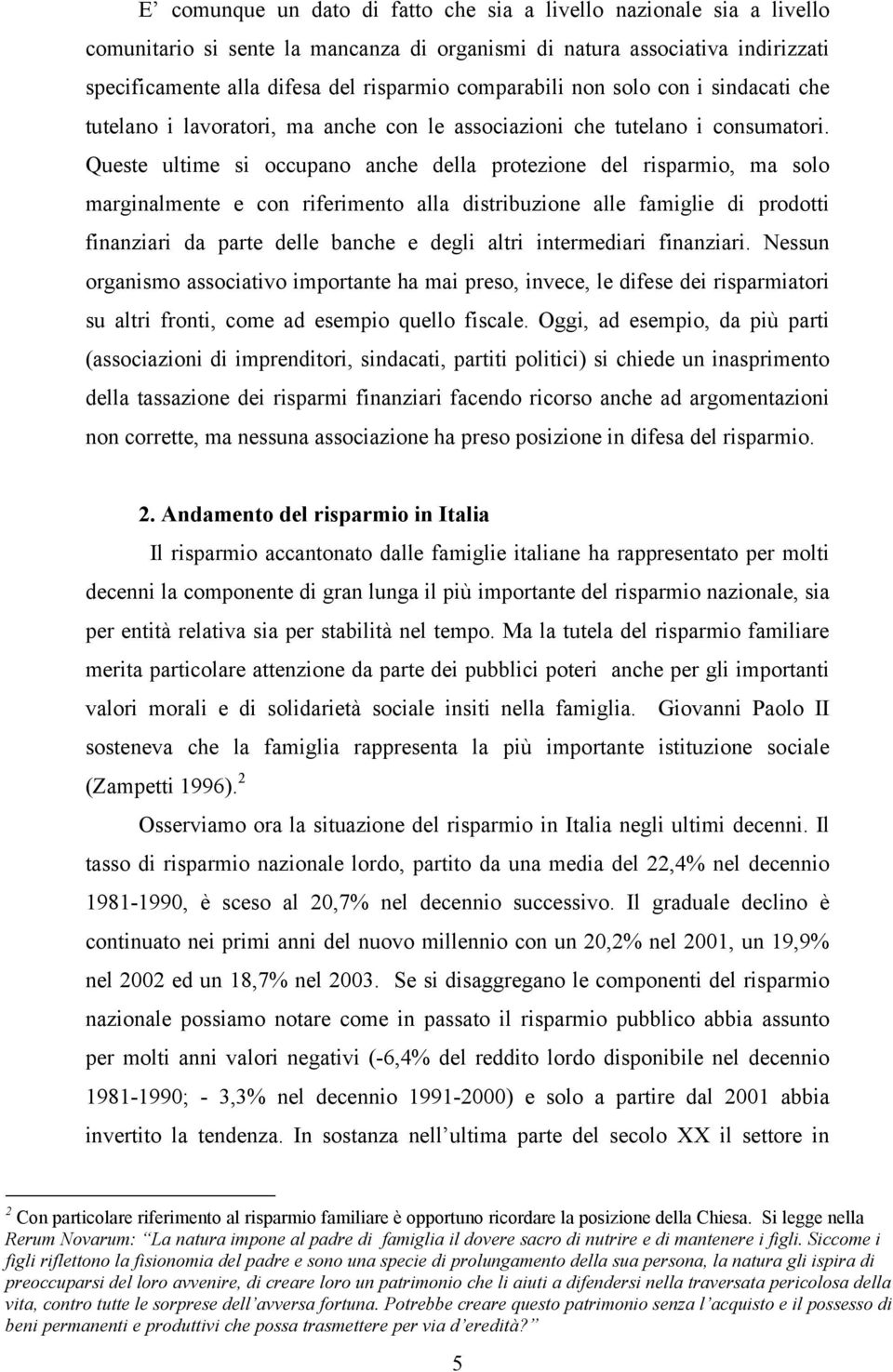 Queste ultime si occupano anche della protezione del risparmio, ma solo marginalmente e con riferimento alla distribuzione alle famiglie di prodotti finanziari da parte delle banche e degli altri