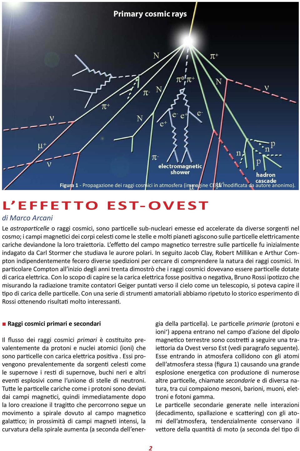 stelle e molti pianeti agiscono sulle particelle elettricamente cariche deviandone la loro traiettoria.