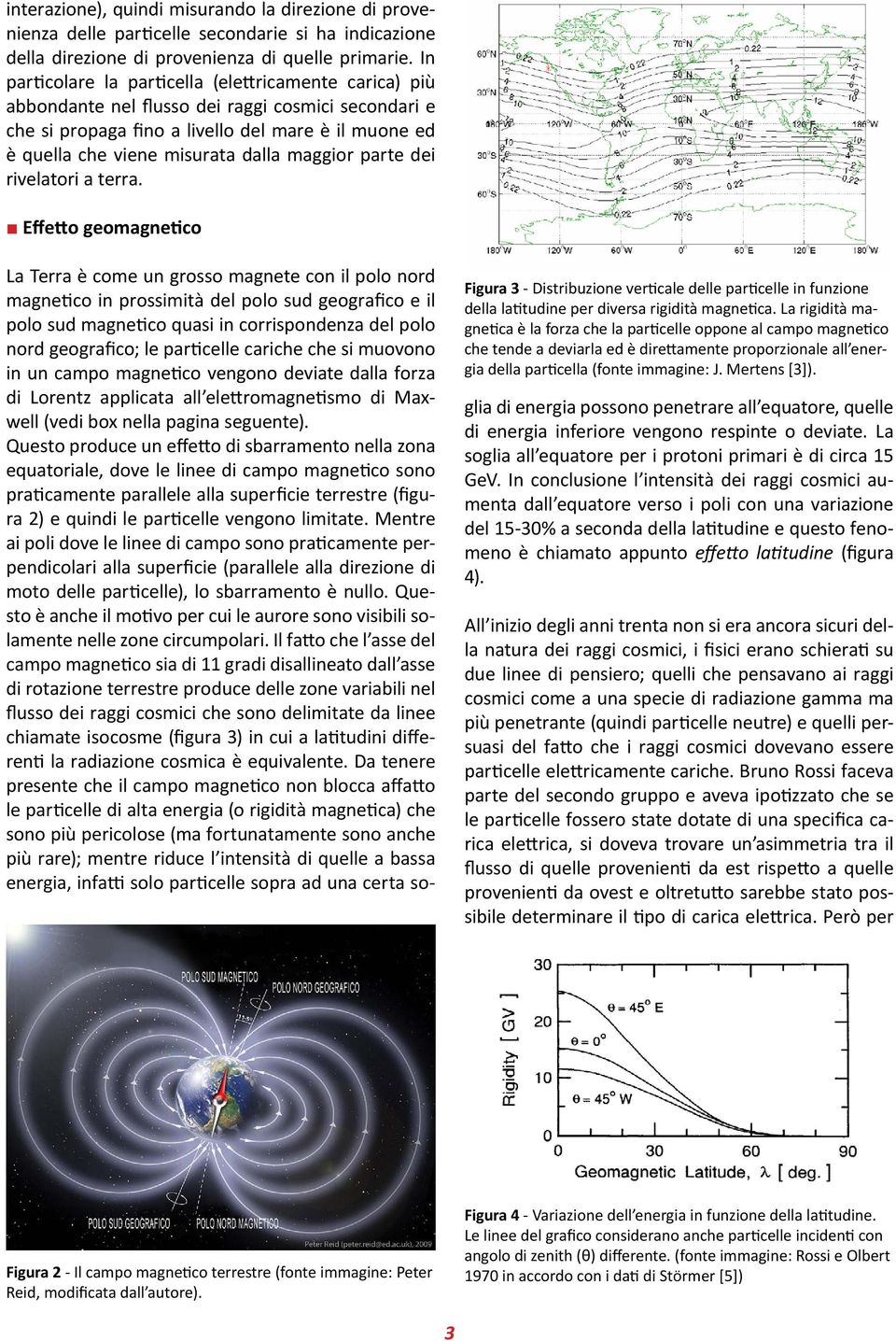 maggior parte dei rivelatori a terra. Effetto geomagnetico Figura 3 - Distribuzione verticale delle particelle in funzione della latitudine per diversa rigidità magnetica.