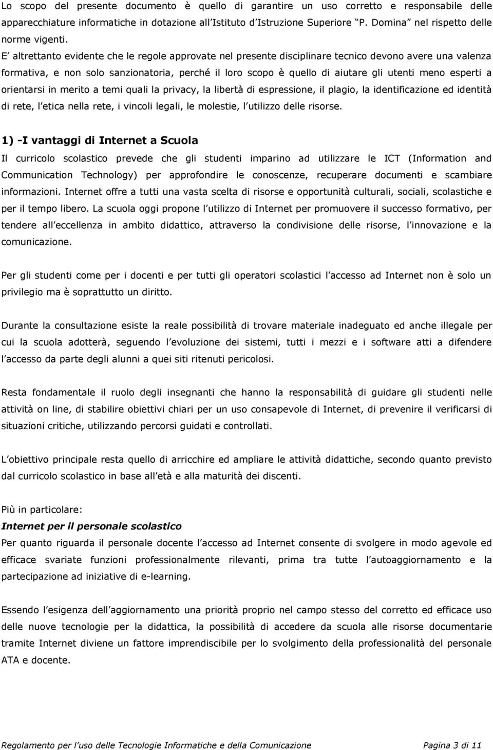 E altrettanto evidente che le regole approvate nel presente disciplinare tecnico devono avere una valenza formativa, e non solo sanzionatoria, perché il loro scopo è quello di aiutare gli utenti meno