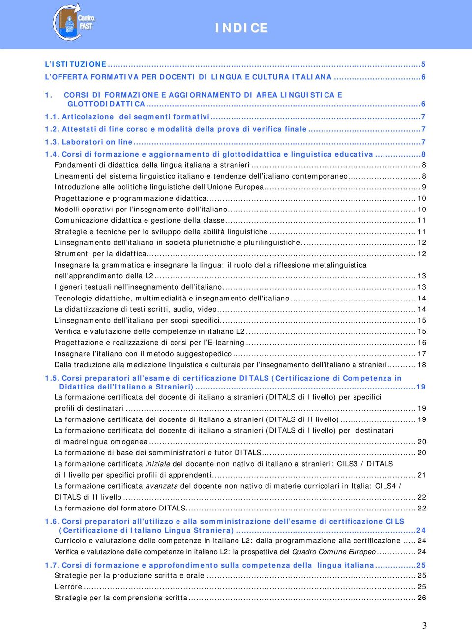 ..8 Fondamenti di didattica della lingua italiana a stranieri...8 Lineamenti del sistema linguistico italiano e tendenze dell italiano contemporaneo.