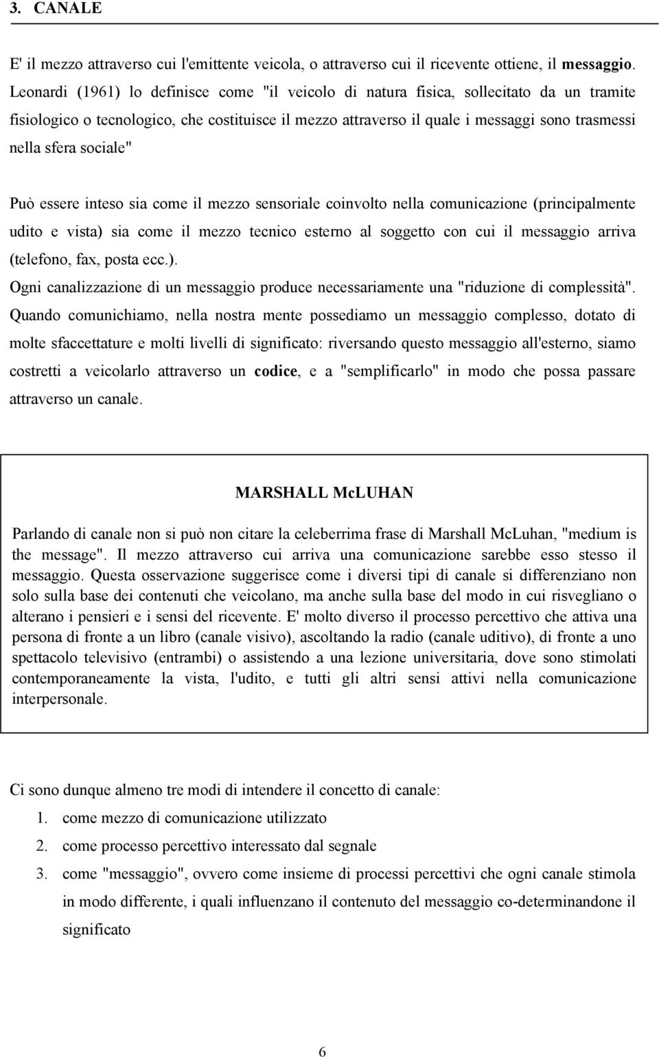 sociale" Può essere inteso sia come il mezzo sensoriale coinvolto nella comunicazione (principalmente udito e vista) sia come il mezzo tecnico esterno al soggetto con cui il messaggio arriva