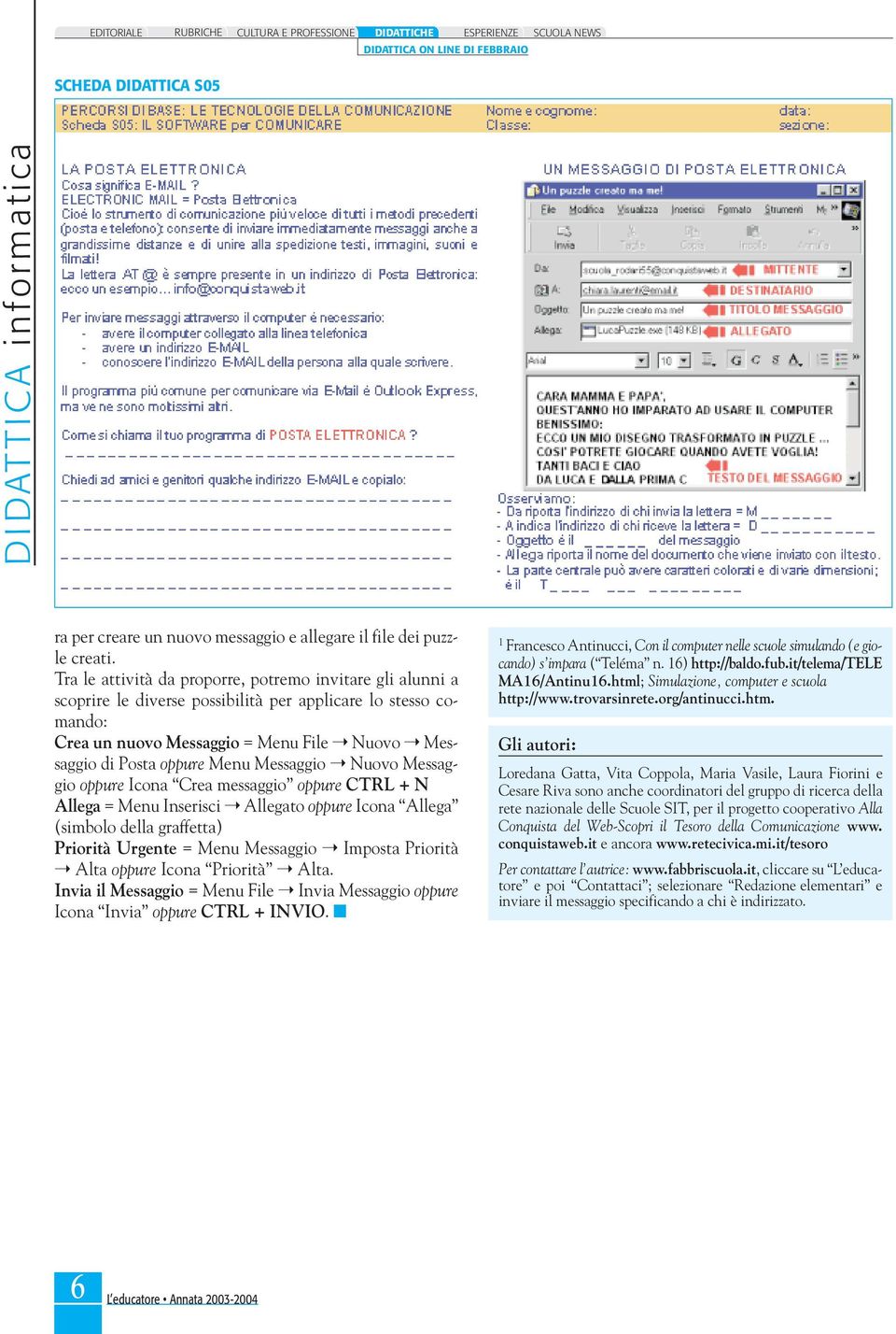 Messaggio Nuovo Messaggio oppure Icona Crea messaggio oppure CTRL + N Allega = Menu Inserisci Allegato oppure Icona Allega (simbolo della graffetta) Priorità Urgente = Menu Messaggio Imposta Priorità