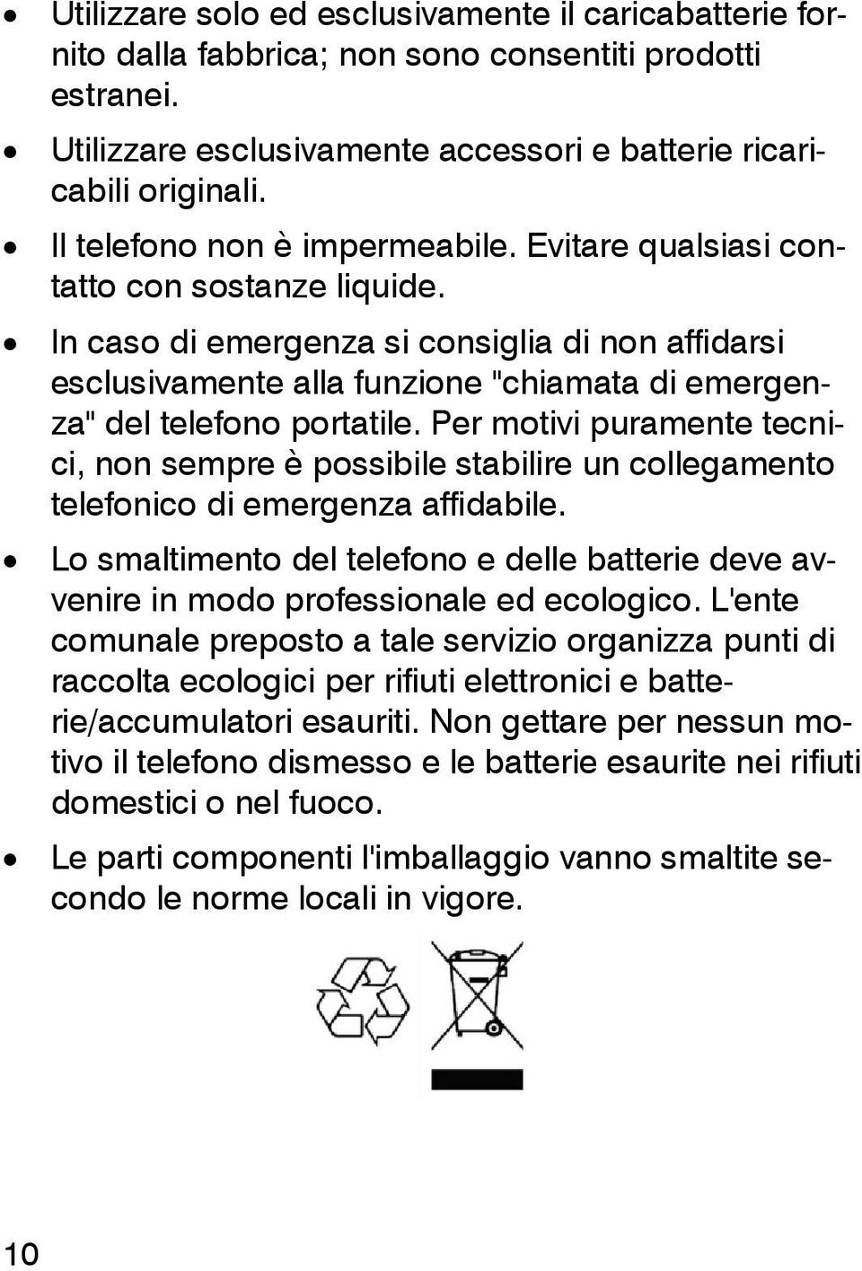 In caso di emergenza si consiglia di non affidarsi esclusivamente alla funzione "chiamata di emergenza" del telefono portatile.