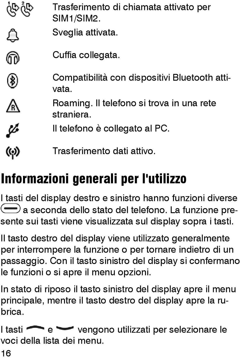 La funzione presente sui tasti viene visualizzata sul display sopra i tasti.