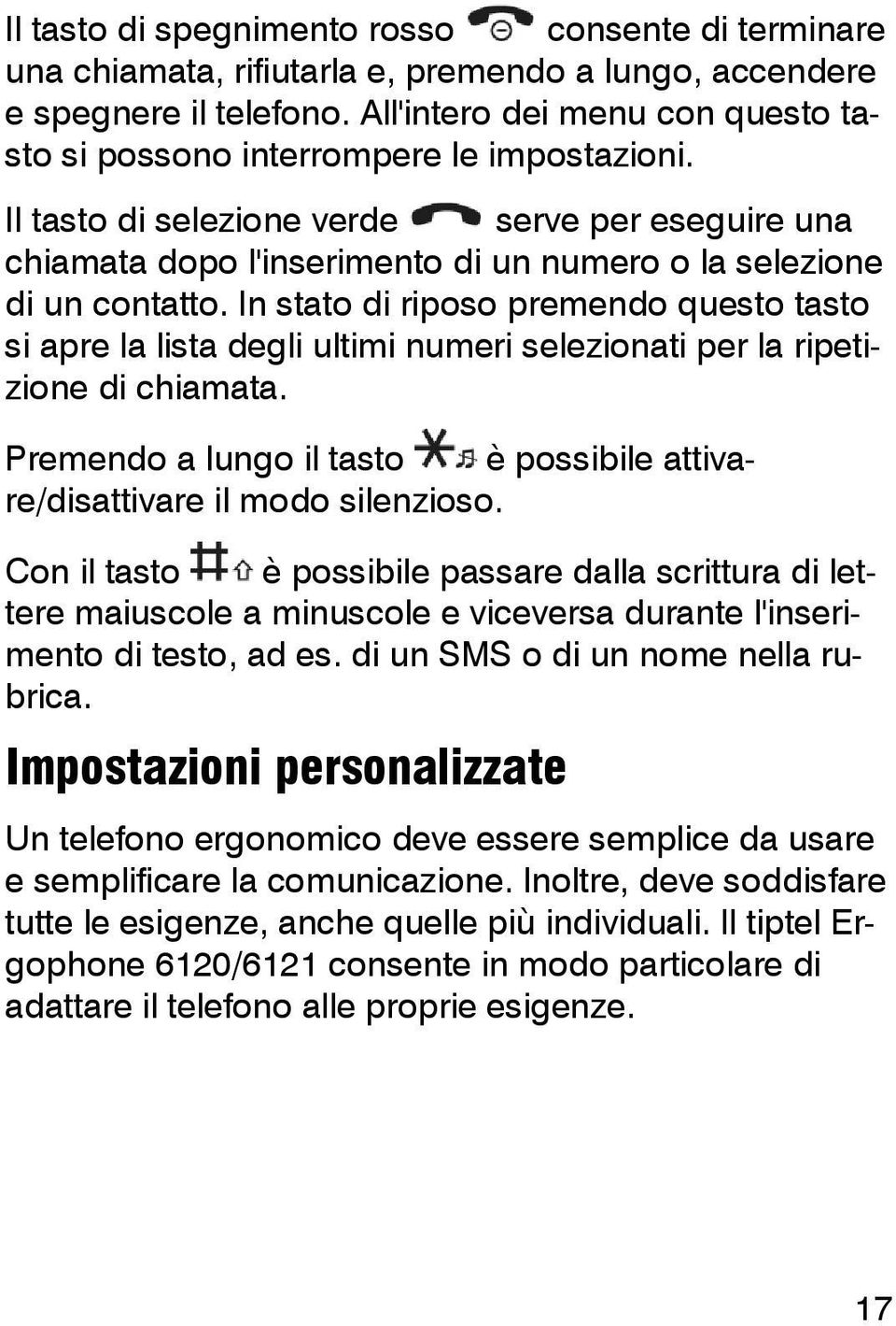 In stato di riposo premendo questo tasto si apre la lista degli ultimi numeri selezionati per la ripetizione di chiamata. Premendo a lungo il tasto è possibile attivare/disattivare il modo silenzioso.