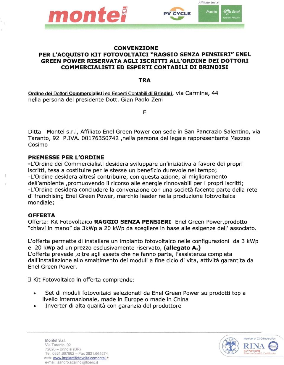 Dottori Commercialisti ed Esperti Contabili di Brindisi, via Carmine, 44 nella persona del presidente Dott. Gian Paolo Zeni E Ditta Montel s.r.l, Affiliato Enel Green Power con sede in San Pancrazio Salentino, via Taranto,92 P.