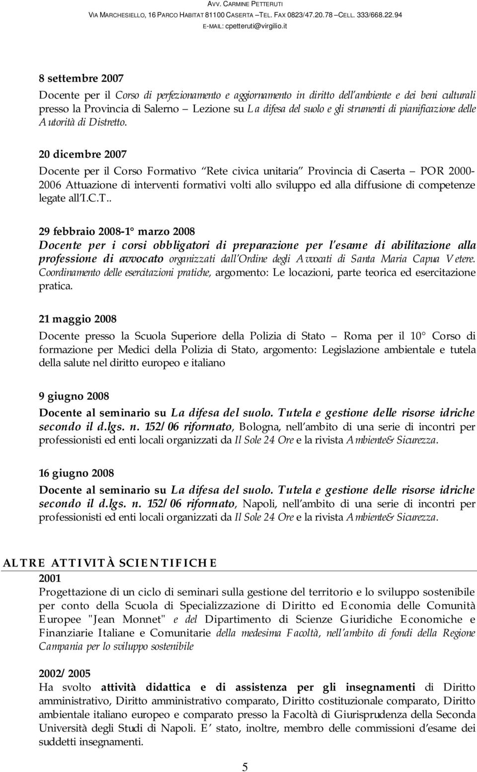 20 dicembre 2007 Docente per il Corso Formativo Rete civica unitaria Provincia di Caserta POR 2000-2006 Attuazione di interventi formativi volti allo sviluppo ed alla diffusione di competenze legate