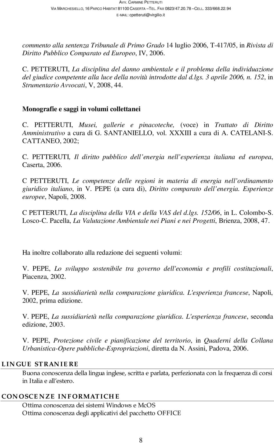 152, in Strumentario Avvocati, V, 2008, 44. Monografie e saggi in volumi collettanei C. PETTERUTI, Musei, gallerie e pinacoteche, (voce) in Trattato di Diritto Amministrativo a cura di G.